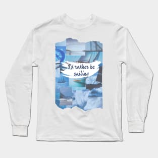 I'd Rather Be Sailing Long Sleeve T-Shirt